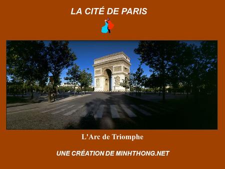 L'Arc de Triomphe LA CITÉ DE PARIS UNE CRÉATION DE MINHTHONG.NET.