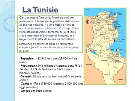 La Tunisie C’est un pays d’Afrique du Nord, de tradition musulmane, à la croisée de plusieurs civilisations et diverses cultures. Il a une histoire.