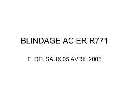 BLINDAGE ACIER R771 F. DELSAUX 05 AVRIL 2005. CHICANE BLINDAGE DEMONTABLE RR77 R771 DQR Q6 BLINDAGE ACIER R771 F. DELSAUX 05 AVRIL 2005 BLINDAGE DEMONTABLE.