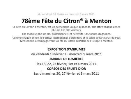 Du vendredi 18 février au mercredi 9 mars 2011 78ème Fête du Citron® à Menton La Fête du Citron® à Menton, est un évènement unique au monde, elle attire.