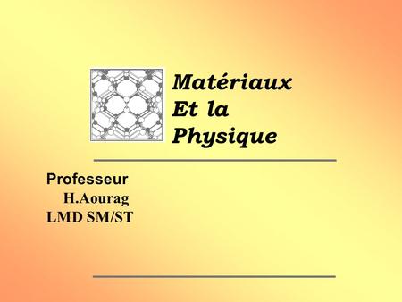 Matériaux Et la Physique Professeur H.Aourag LMD SM/ST.