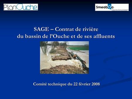 SAGE – Contrat de rivière du bassin de lOuche et de ses affluents Comité technique du 22 février 2008.