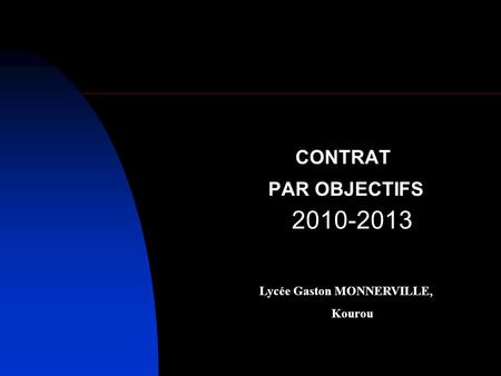 CONTRAT PAR OBJECTIFS 2010-2013 Lycée Gaston MONNERVILLE, Kourou.