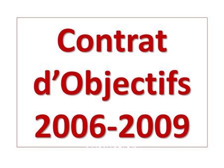 Contrat dObjectifs 2006-2009 Evaluation. Contrat dObjectifs 2006-2009 OBJECTIF 1 OBJECTIF 1 VALORISER LA REUSSITE DES ELEVES ET LIMAGE DU COLLEGE DANS.
