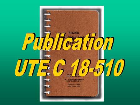 IntroductionIntroduction La publication UTE C 18-510 est un recueil d'application du décret 88-1056 du 14 novembre 1988 Décret 88-1056 : Protection des.