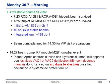 2012-07-31 8:30 meetingEBH 1 4:29 stable beams fill 2892 7:23 ROD.A45B1 & ROF.A45B1 tripped, beam survived 13:59 trip of RPMBA.RR17.RQS.A12B2, beam survived.