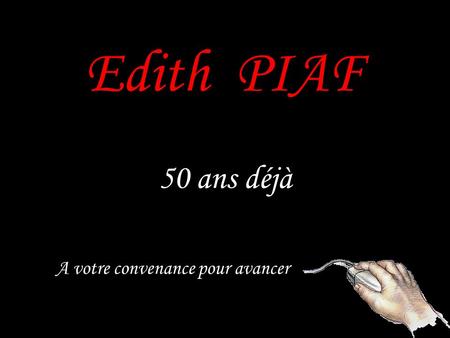 Edith PIAF 50 ans déjà A votre convenance pour avancer.