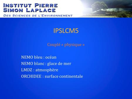 IPSLCM5 Couplé « physique » NEMO bleu : océan