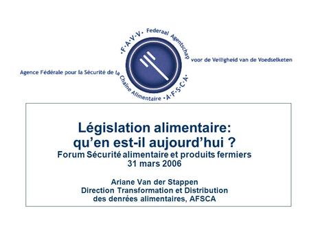 Législation alimentaire: quen est-il aujourdhui ? Forum Sécurité alimentaire et produits fermiers 31 mars 2006 Ariane Van der Stappen Direction Transformation.