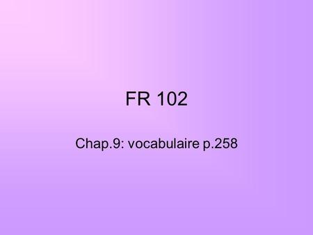 FR 102 Chap.9: vocabulaire p.258.