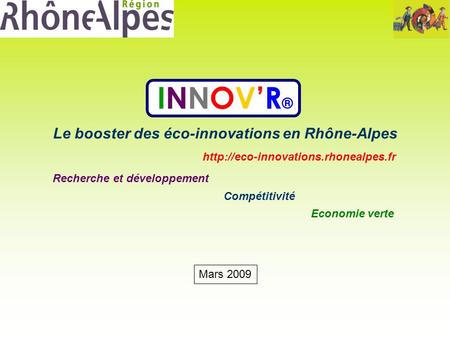 Le booster des éco-innovations en Rhône-Alpes INNOVR ®  Compétitivité Economie verte Recherche et développement Mars.