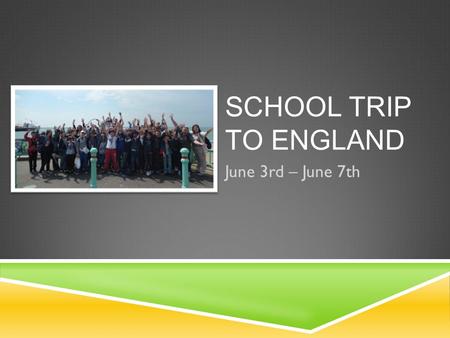 School trip to England June 3rd – June 7th.