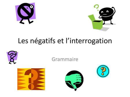 Les négatifs et linterrogation Grammaire A. Lélision/La liaison When a verb begins with a vowel or a silent h, je is shortened to j. This is known as.