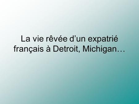 La vie rêvée d’un expatrié français à Detroit, Michigan…