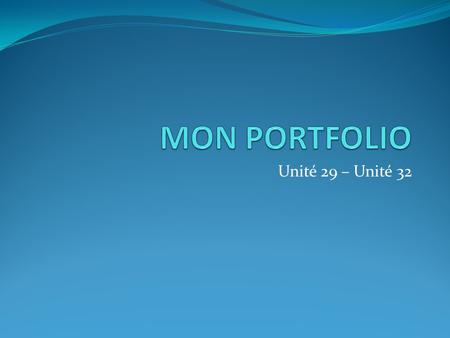 MON PORTFOLIO Unité 29 – Unité 32.