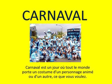 CARNAVAL Carnaval est un jour où tout le monde porte un costume d’un personnage animé ou d’un autre, ce que vous voulez.
