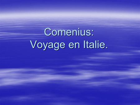 Comenius: Voyage en Italie.. Ce voyage a juste été… Inoubliable, entente parfaite aussi bien avec les professeurs quavec les élèves des différents pays.