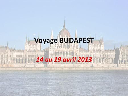 Voyage BUDAPEST 14 au 19 avril 2013.