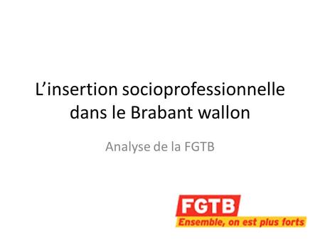 Linsertion socioprofessionnelle dans le Brabant wallon Analyse de la FGTB.