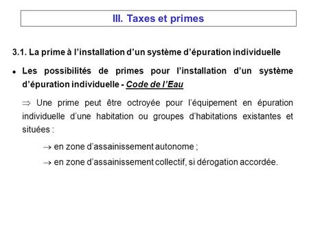 III. Taxes et primes 3.1. La prime à linstallation dun système dépuration individuelle l Les possibilités de primes pour linstallation dun système dépuration.