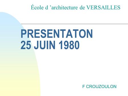 PRESENTATON 25 JUIN 1980 École d ’architecture de VERSAILLES