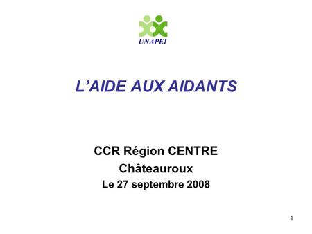 L’AIDE AUX AIDANTS CCR Région CENTRE Châteauroux Le 27 septembre 2008.