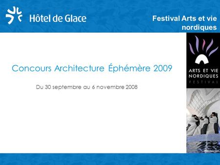 Concours Architecture Éphémère 2009 Festival Arts et vie nordiques Du 30 septembre au 6 novembre 2008.