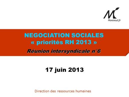 NEGOCIATION SOCIALES « priorités RH 2013 » 17 juin 2013 Réunion intersyndicale n°6 Direction des ressources humaines.