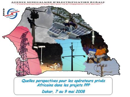 Quelles perspectives pour les opérateurs privés Africains dans les projets PPP Dakar, 7 au 9 mai 2008 Quelles perspectives pour les opérateurs privés Africains.