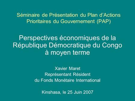 Séminaire de Présentation du Plan dActions Prioritaires du Gouvernement (PAP) Perspectives économiques de la République Démocratique du Congo à moyen terme.