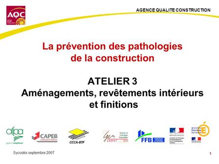 La prévention des pathologies de la construction ATELIER 3 Aménagements, revêtements intérieurs et finitions Sycodés septembre 2007.