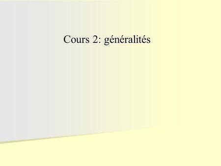 Cours 2: généralités.