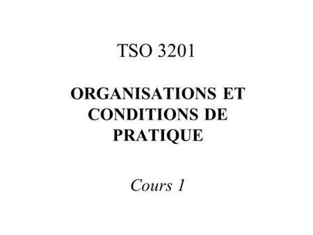 TSO 3201 ORGANISATIONS ET CONDITIONS DE PRATIQUE Cours 1.