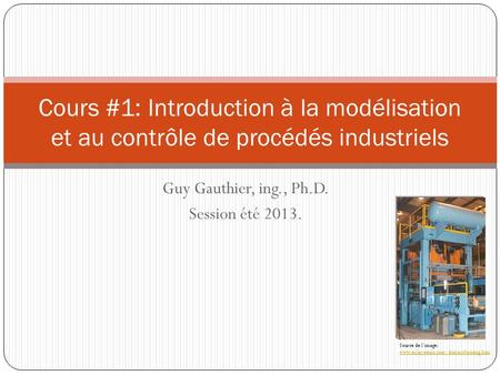 Guy Gauthier, ing., Ph.D. Session été 2013.