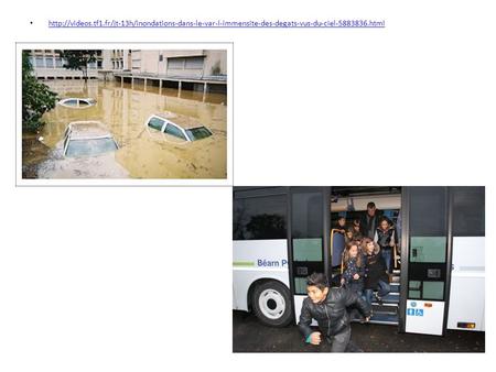 Http://videos.tf1.fr/jt-13h/inondations-dans-le-var-l-immensite-des-degats-vus-du-ciel-5883836.html.