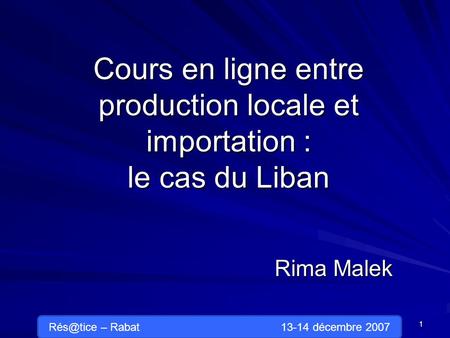 Cours en ligne entre production locale et importation : le cas du Liban Rima Malek 1 – Rabat 13-14 décembre 2007.
