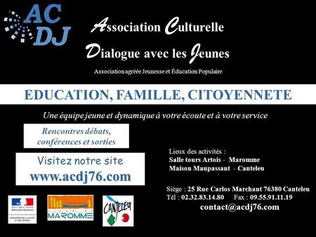 A ssociation C ulturelle D ialogue avec les J eunes Association agréée Jeunesse et Éducation Populaire Visitez notre sitewww.acdj76.com Siège : 25 Rue.