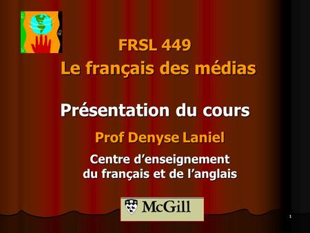 1 FRSL 449 Le français des médias Présentation du cours Prof Denyse Laniel Centre denseignement du français et de langlais.