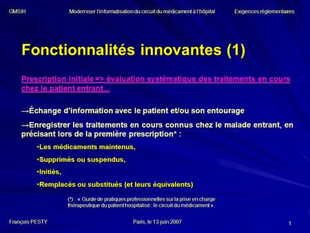 1 Fonctionnalités innovantes (1) François PESTYParis, le 13 juin 2007 Prescription initiale => évaluation systématique des traitements en cours chez le.