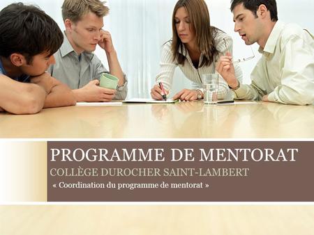 PROGRAMME DE MENTORAT COLLÈGE DUROCHER SAINT-LAMBERT « Coordination du programme de mentorat » 1.