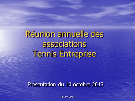 Réunion annuelle des associations Tennis Entreprise Présentation du 10 octobre 2013 PF-10-2013.