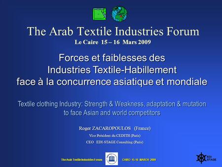 The Arab Textile Industries Forum CAIRO 15-16 MARCH 2009 CAIRO 15-16 MARCH 2009 The Arab Textile Industries Forum Le Caire 15 – 16 Mars 2009 Forces et.