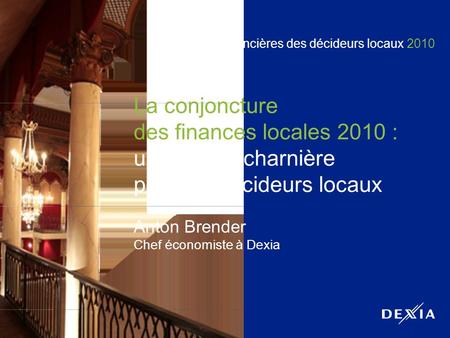 1 Rencontres financières des décideurs locaux 2010 La conjoncture des finances locales 2010 : une année charnière pour les décideurs locaux Anton Brender.
