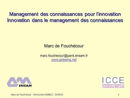 Management des connaissances pour l’innovation Innovation dans le management des connaissances Marc de Fouchécour marc.fouchecour@paris.ensam.fr www.globeing.net.