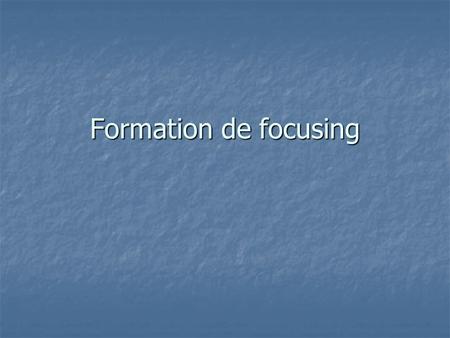 Formation de focusing. Formation complète Si vous êtes débutant : Si vous êtes débutant : Initiation Initiation Initiation Si vous avez suivi la formation.