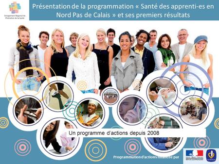 Présentation de la programmation « Santé des apprenti-es en Nord Pas de Calais » et ses premiers résultats 1 Programmation dactions financée par Un programme.