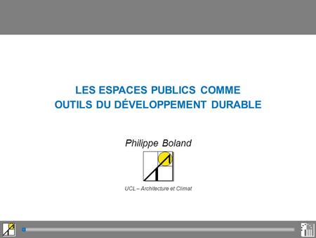 LES ESPACES PUBLICS COMME OUTILS DU DÉVELOPPEMENT DURABLE Philippe Boland UCL – Architecture et Climat.