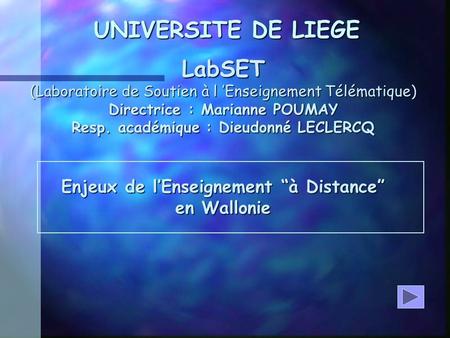 UNIVERSITE DE LIEGE LabSET (Laboratoire de Soutien à l Enseignement Télématique) Directrice : Marianne POUMAY Resp. académique : Dieudonné LECLERCQ Enjeux.