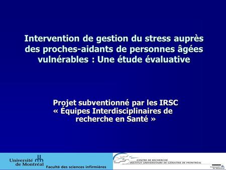 Intervention de gestion du stress auprès des proches-aidants de personnes âgées vulnérables : Une étude évaluative Projet subventionné par les IRSC « Équipes.
