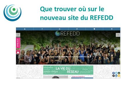 Que trouver où sur le nouveau site du REFEDD. La page daccueil Nous contacter et suivre nos actus Le menu avec nos projets, nos formations, nos missions,